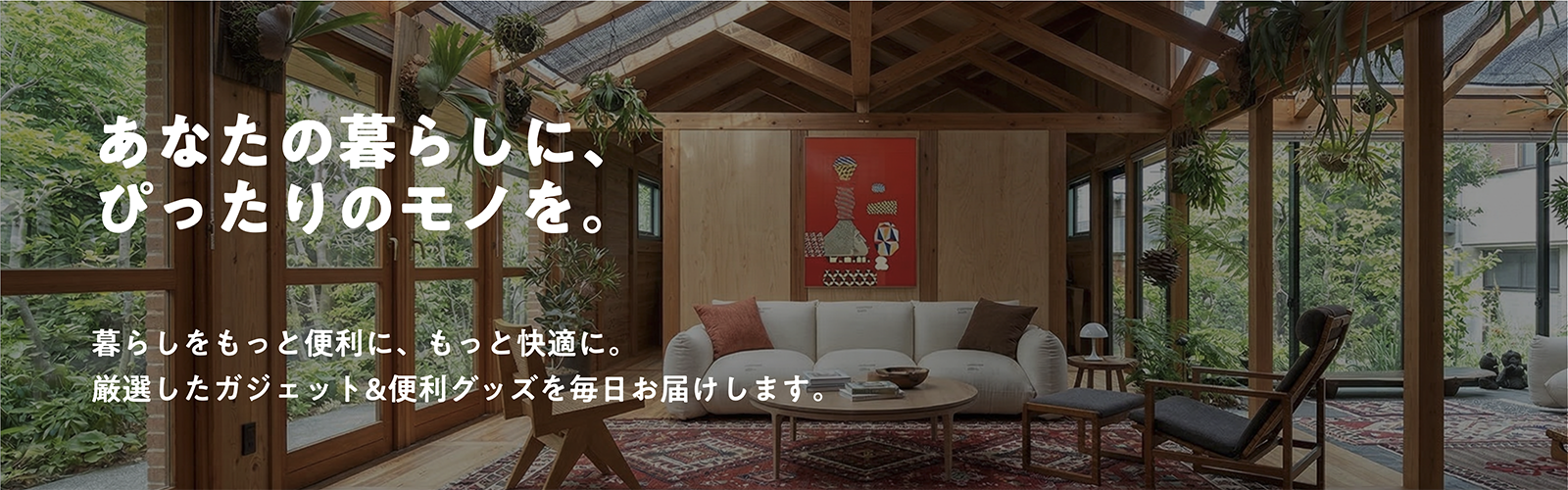 あなたの暮らしに、ぴったりのモノを。暮らしをもっと便利に、もっと快適に。厳選したガジェット＆便利グッズを毎日お届けします。